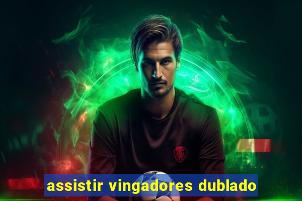 assistir vingadores dublado